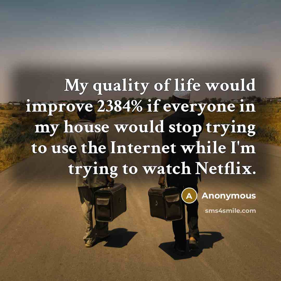 “My quality of life would improve 2384% if everyone in…” quote by Anonymous