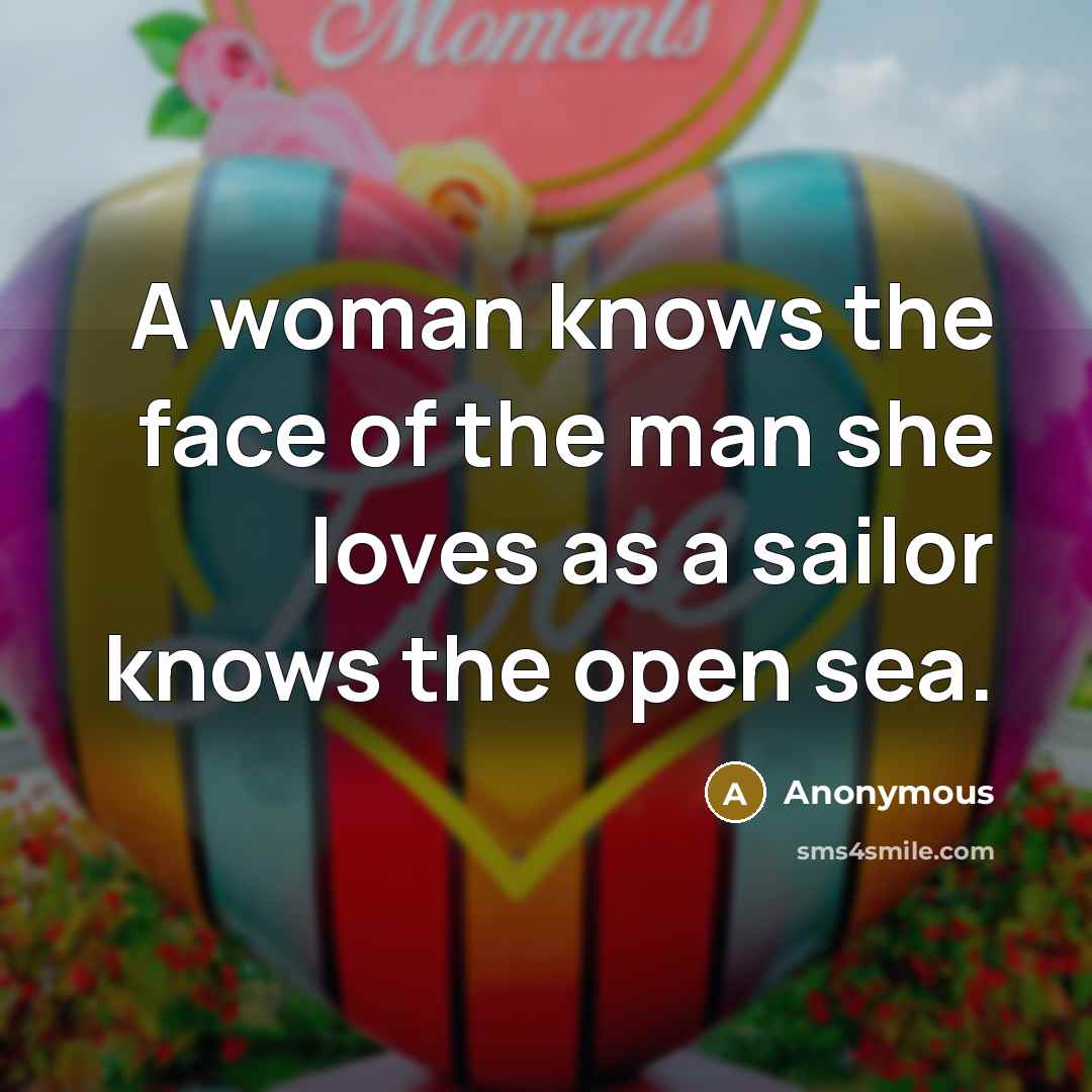“A woman knows the face of the man she loves as a sailor knows the open sea.” quote by Anonymous
