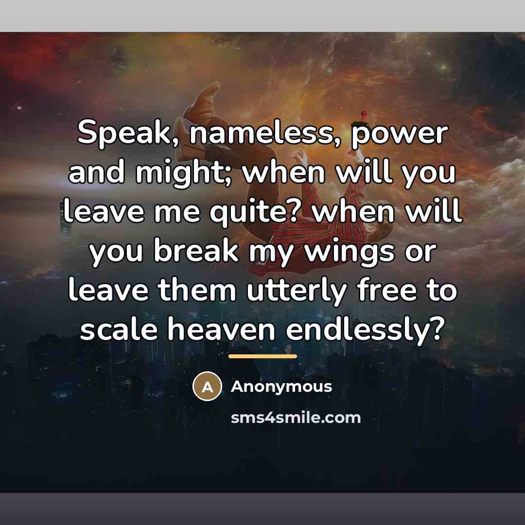 “Speak, nameless, power and might; when will you leave me…” quote by Anonymous