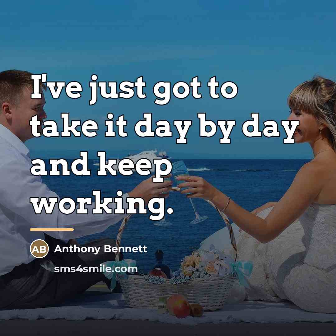 “I've just got to take it day by day and…” quote by Anthony Bennett