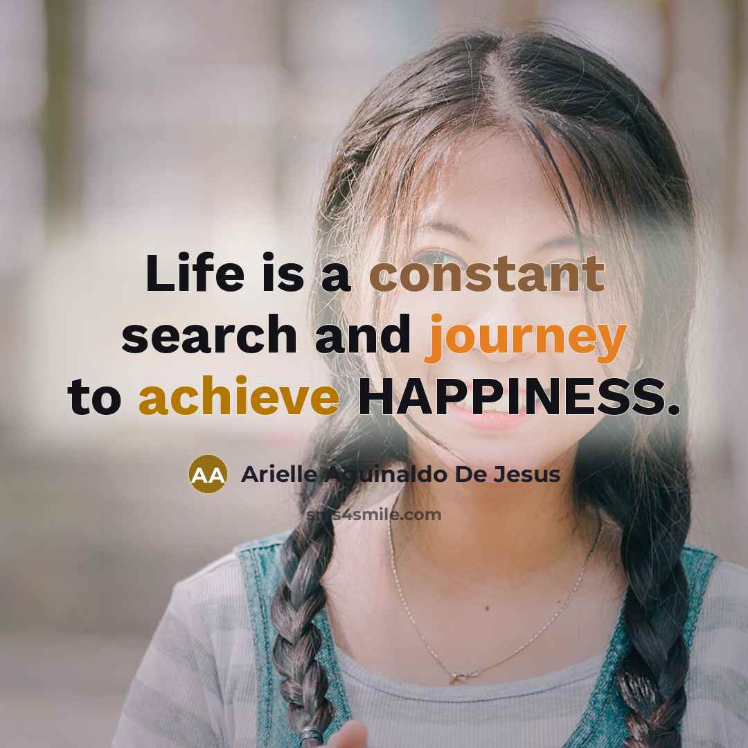 “Life is a constant search and journey to achieve HAPPINESS.…” quote by Arielle Aguinaldo De Jesus