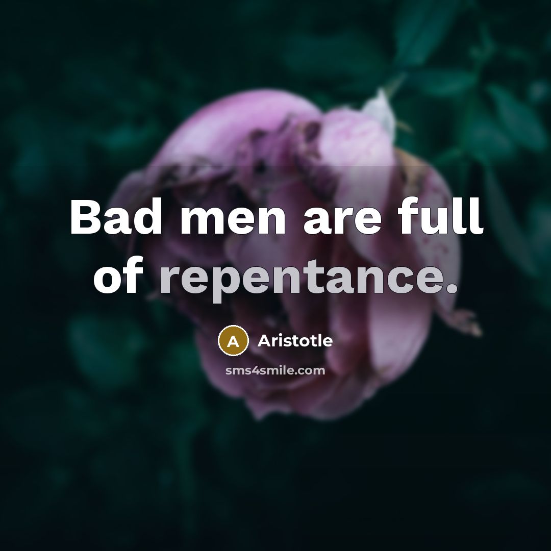 “Bad men are full of repentance.…” quote by Aristotle
