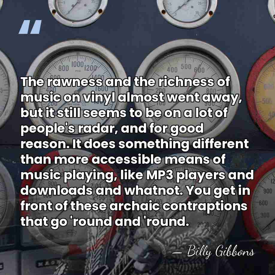The rawness and the richness of music on vinyl almost went away,&hellip; - Billy Gibbons
