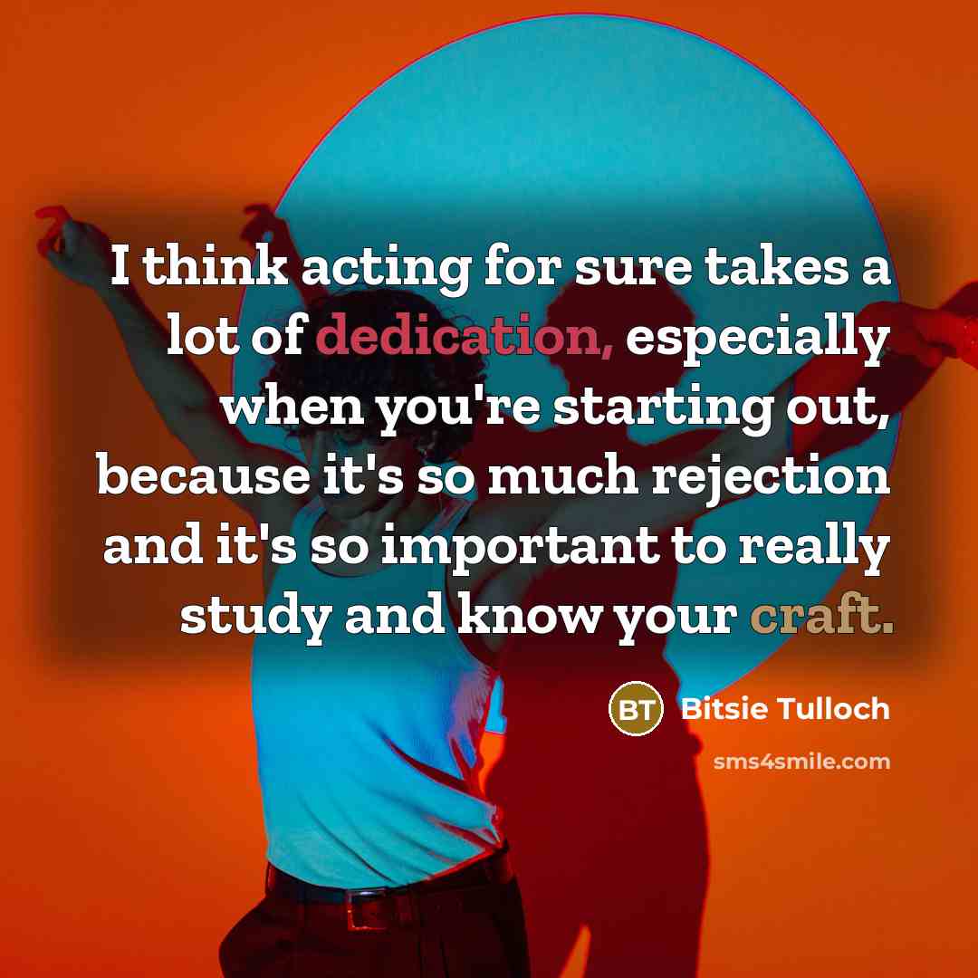 “I think acting for sure takes a lot of dedication,…” quote by Bitsie Tulloch