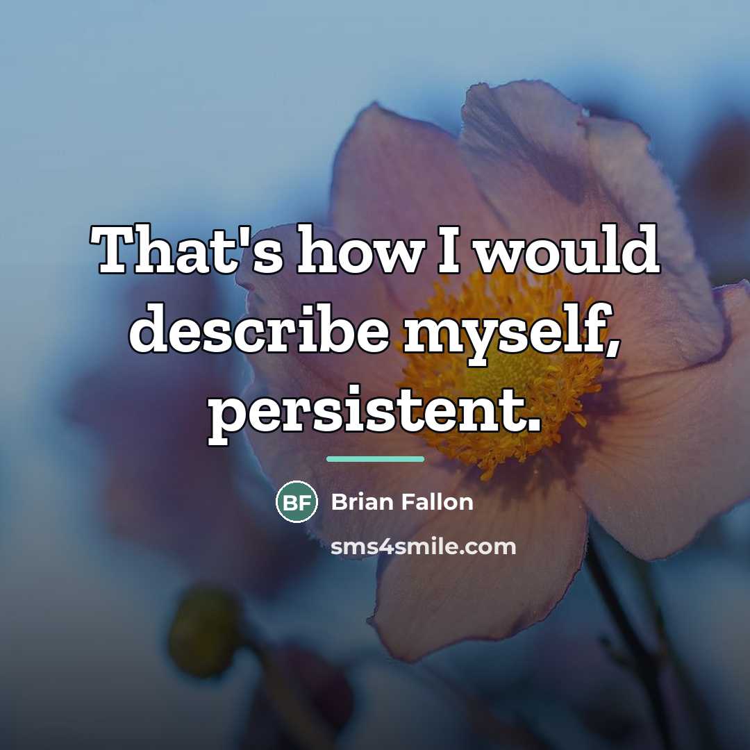 “That's how I would describe myself, persistent.…” quote by Brian Fallon
