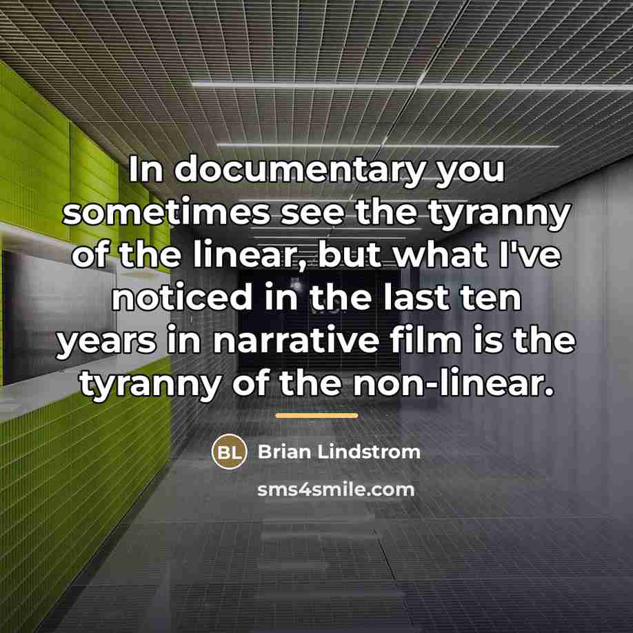 “In documentary you sometimes see the tyranny of the linear,…” quote by Brian Lindstrom