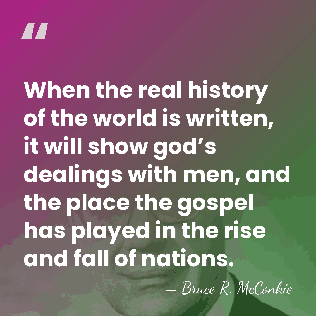 When the real history of the world is written, it will show&hellip; - Bruce R. McConkie