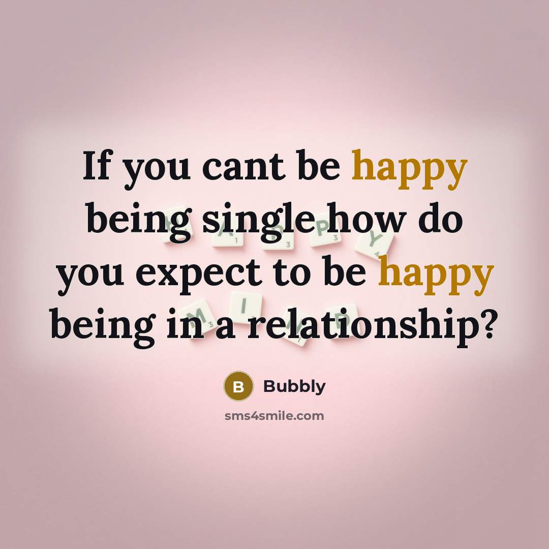 “If you cant be happy being single how do you…” quote by Bubbly
