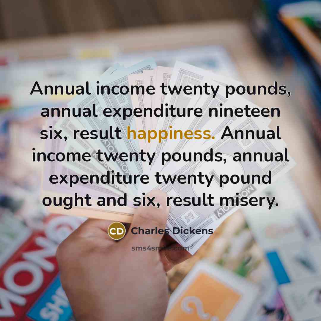 “Annual income twenty pounds, annual expenditure nineteen six, result happiness.…” quote by Charles Dickens