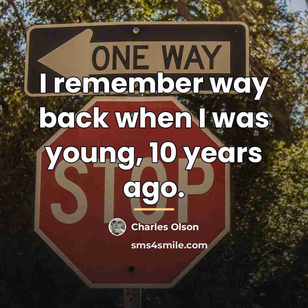 “I remember way back when I was young, 10 years…” quote by Charles Olson