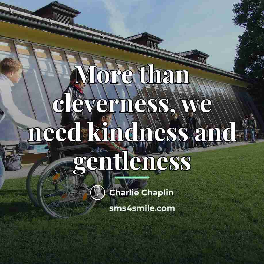 “More than cleverness, we need kindness and gentleness…” quote by Charlie Chaplin