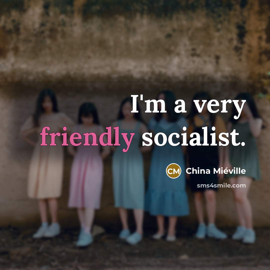 “I'm a very friendly socialist.…” quote by China Mieville