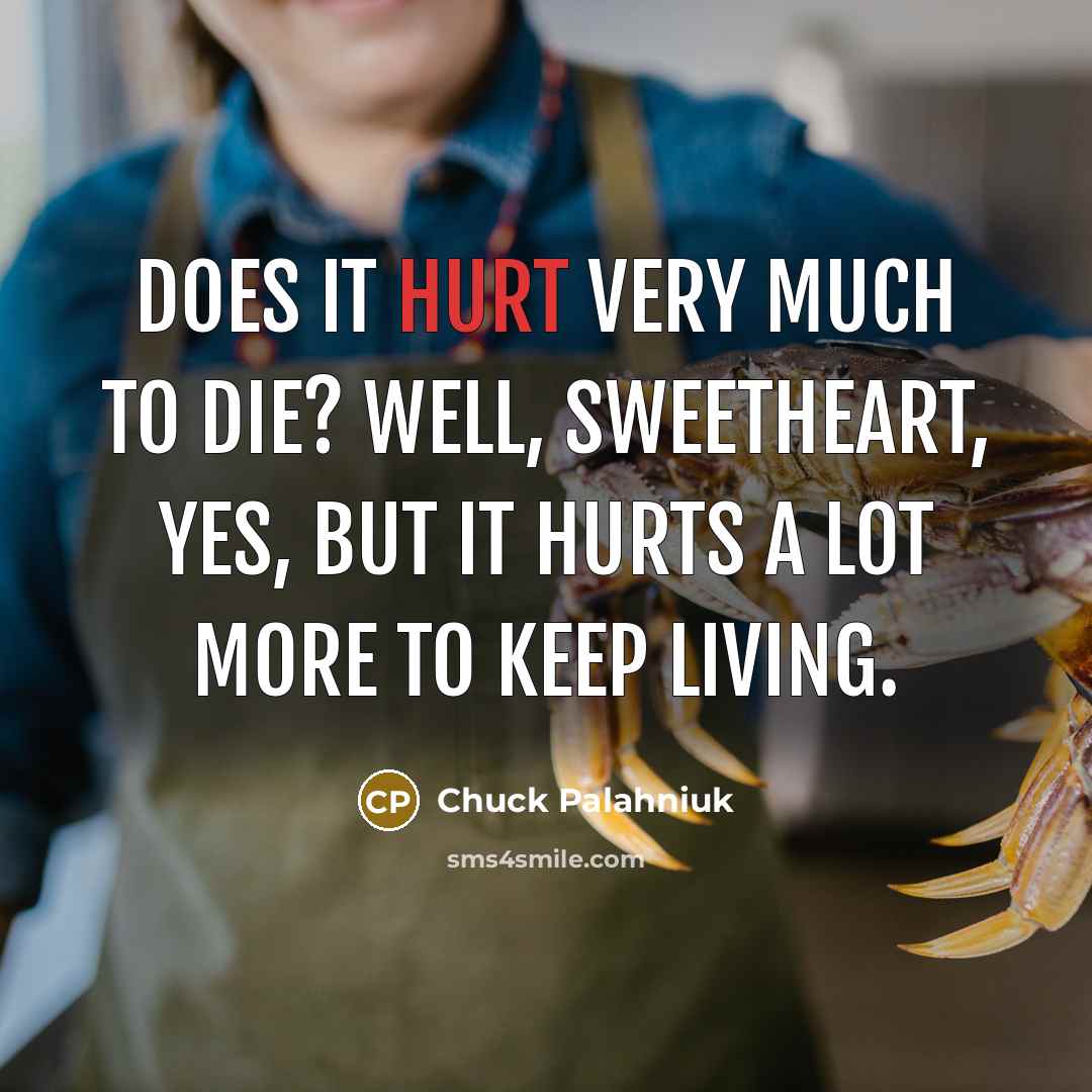 “Does it hurt very much to die? Well, sweetheart, yes,…” quote by Chuck Palahniuk