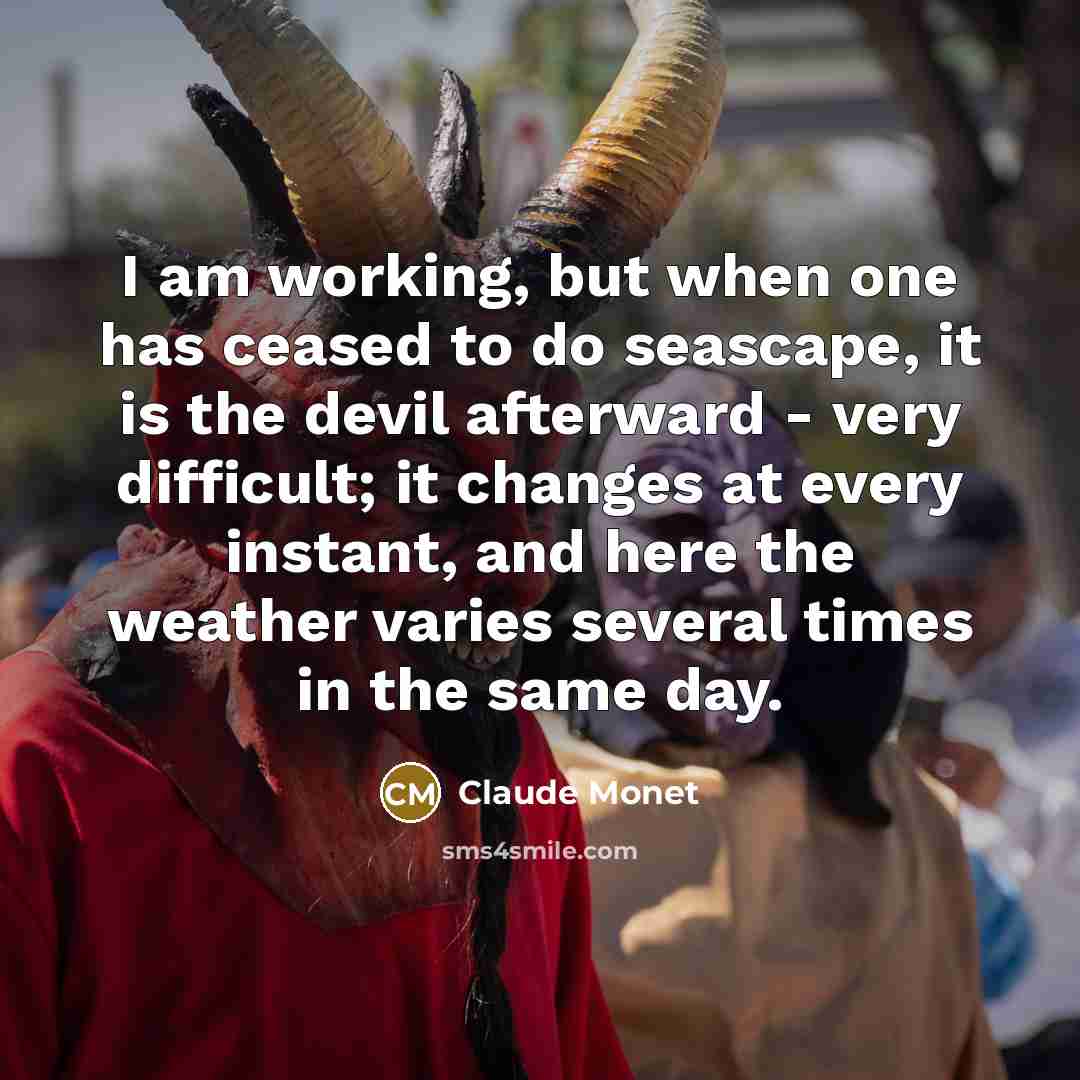 “I am working, but when one has ceased to do…” quote by Claude Monet