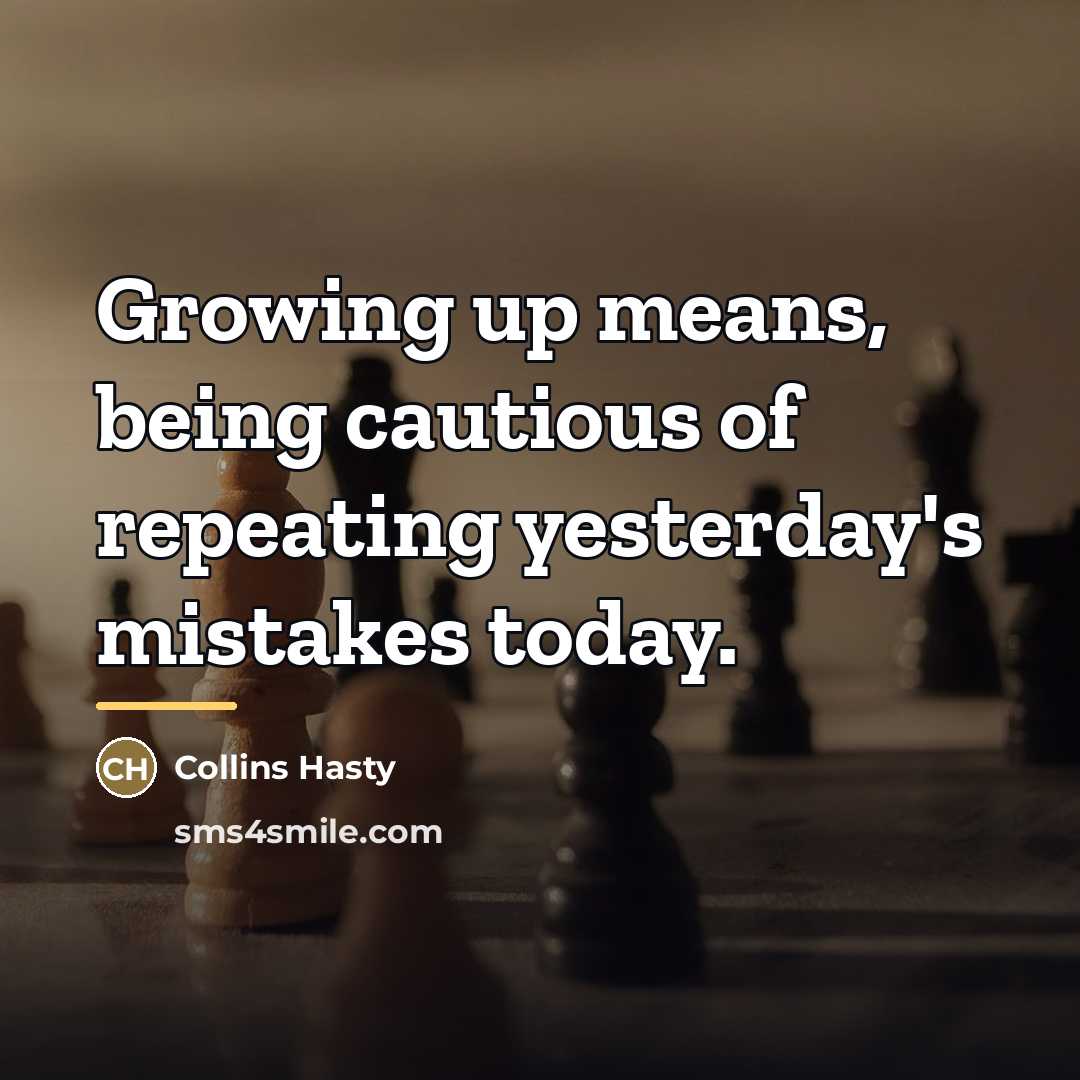 “Growing up means, being cautious of repeating yesterday's mistakes today.…” quote by Collins Hasty