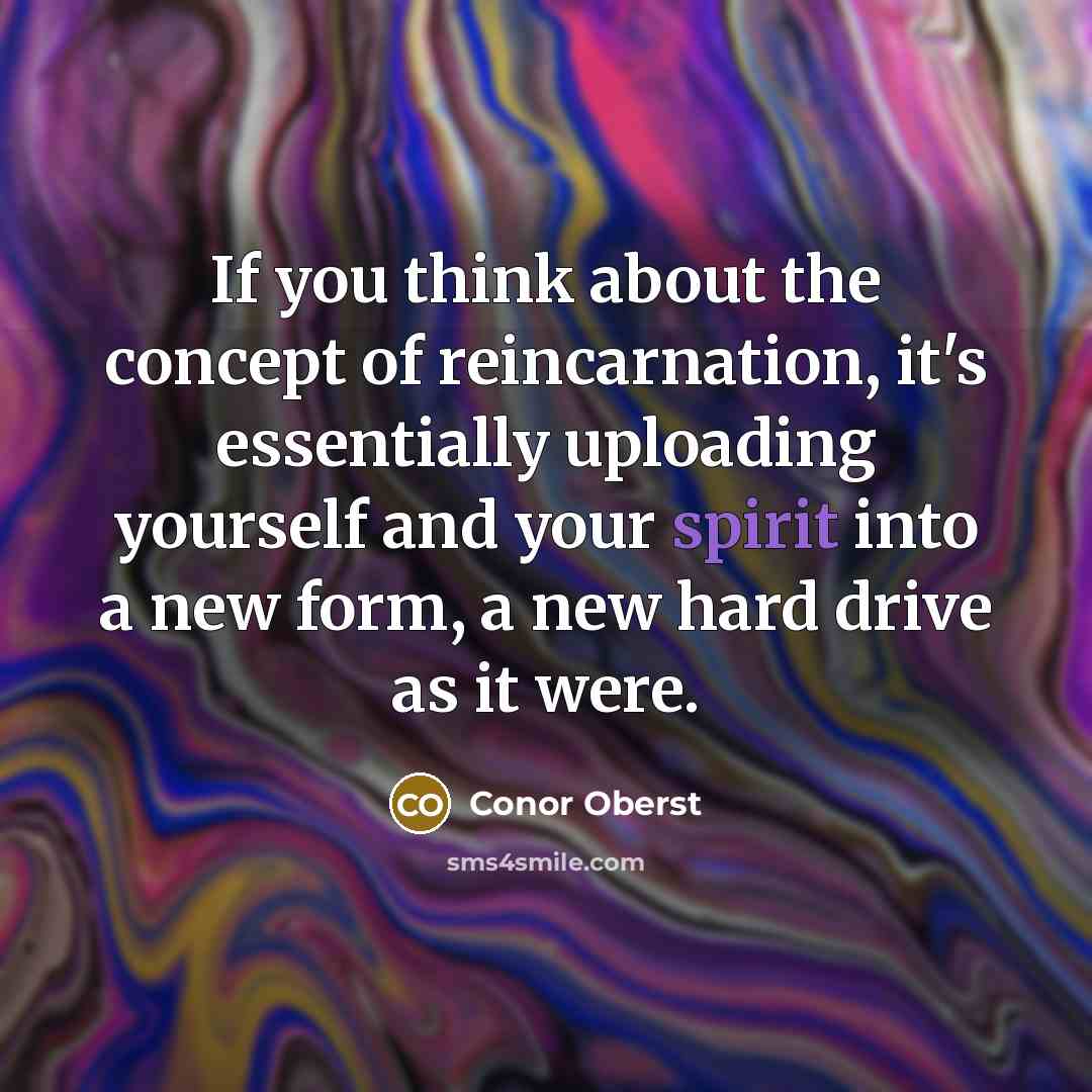 “If you think about the concept of reincarnation, it's essentially…” quote by Conor Oberst