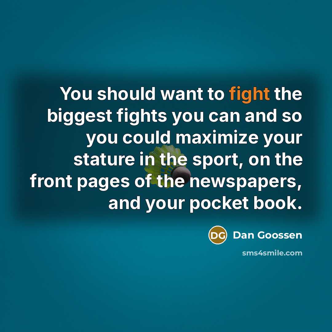 “You should want to fight the biggest fights you can…” quote by Dan Goossen