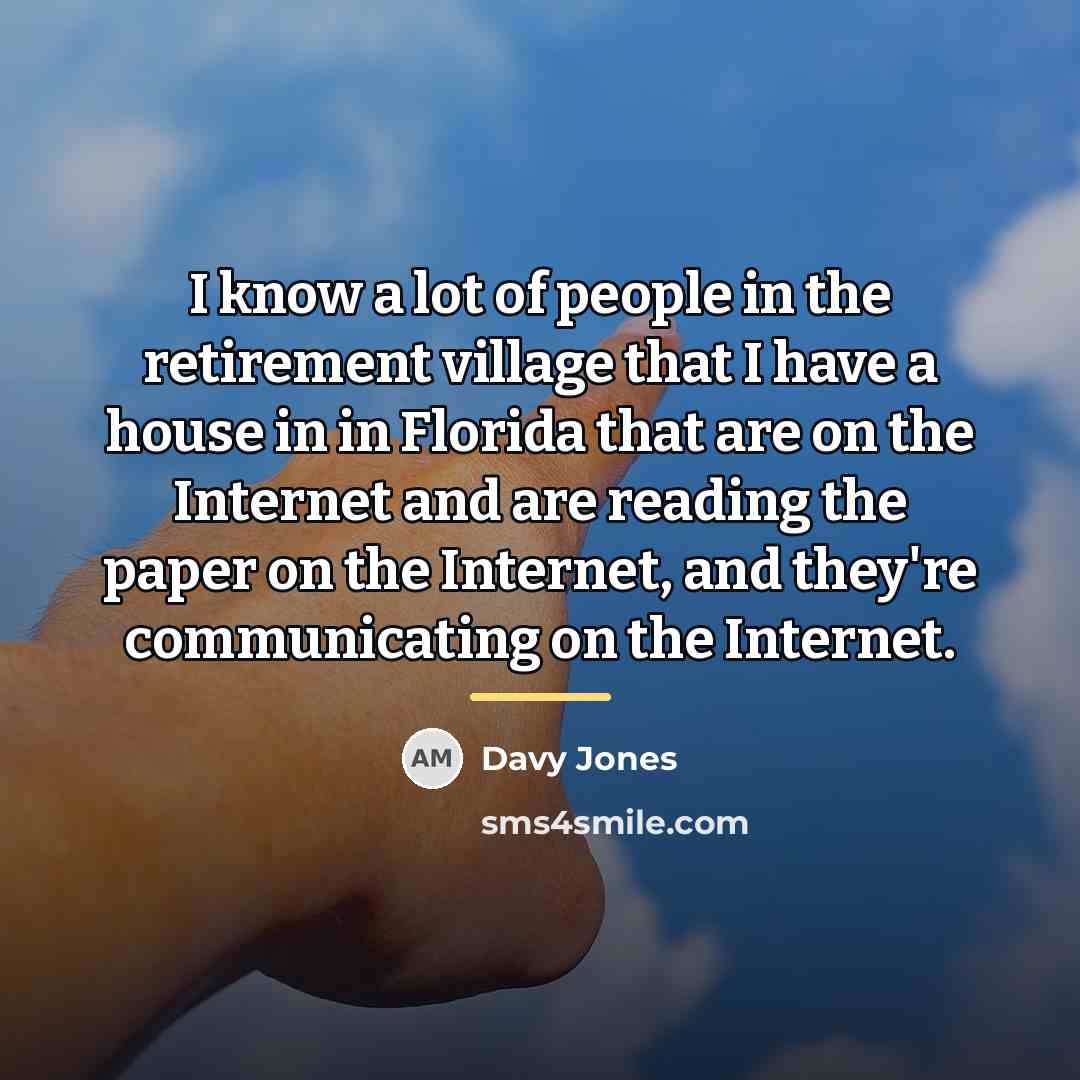 “I know a lot of people in the retirement village…” quote by Davy Jones