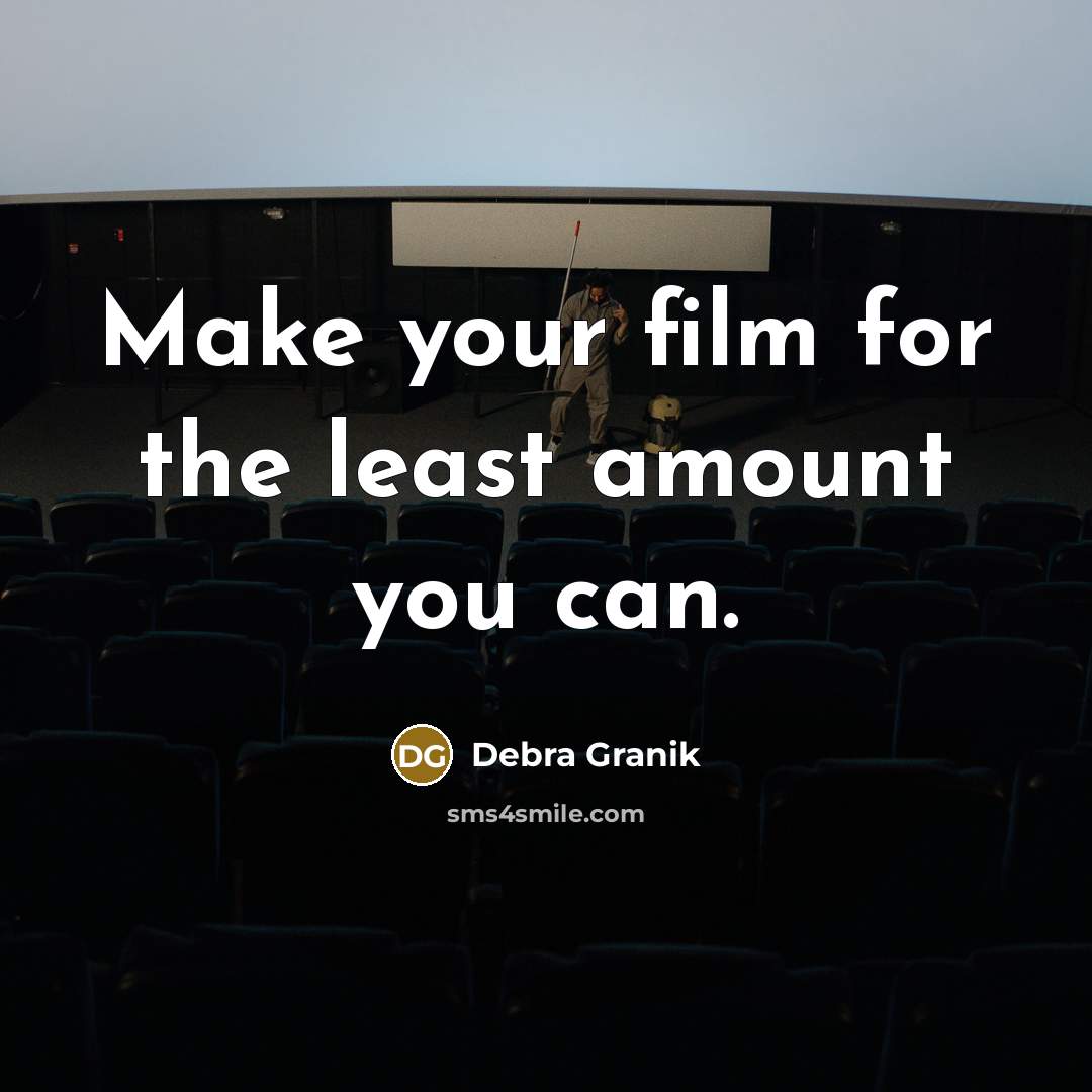 “Make your film for the least amount you can.…” quote by Debra Granik