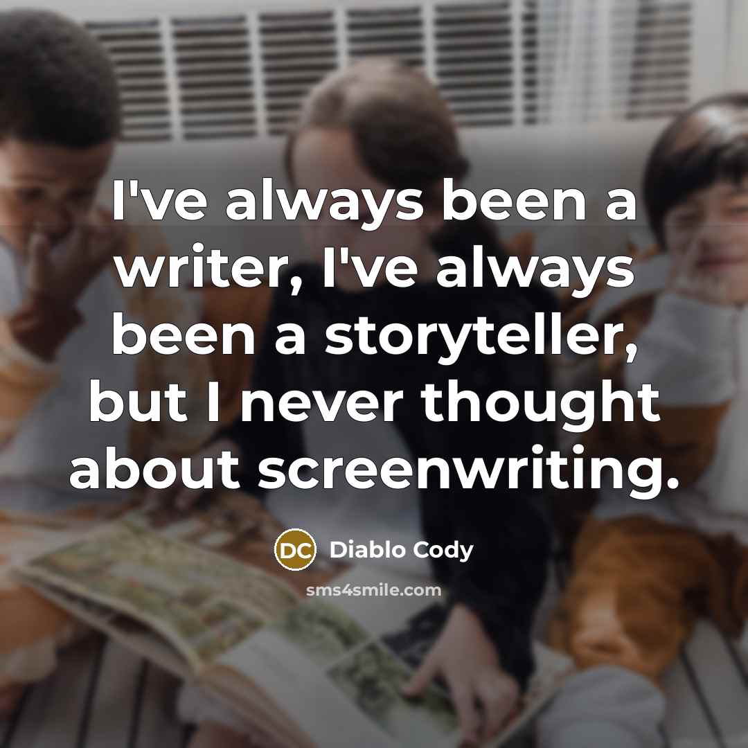 “I've always been a writer, I've always been a storyteller,…” quote by Diablo Cody