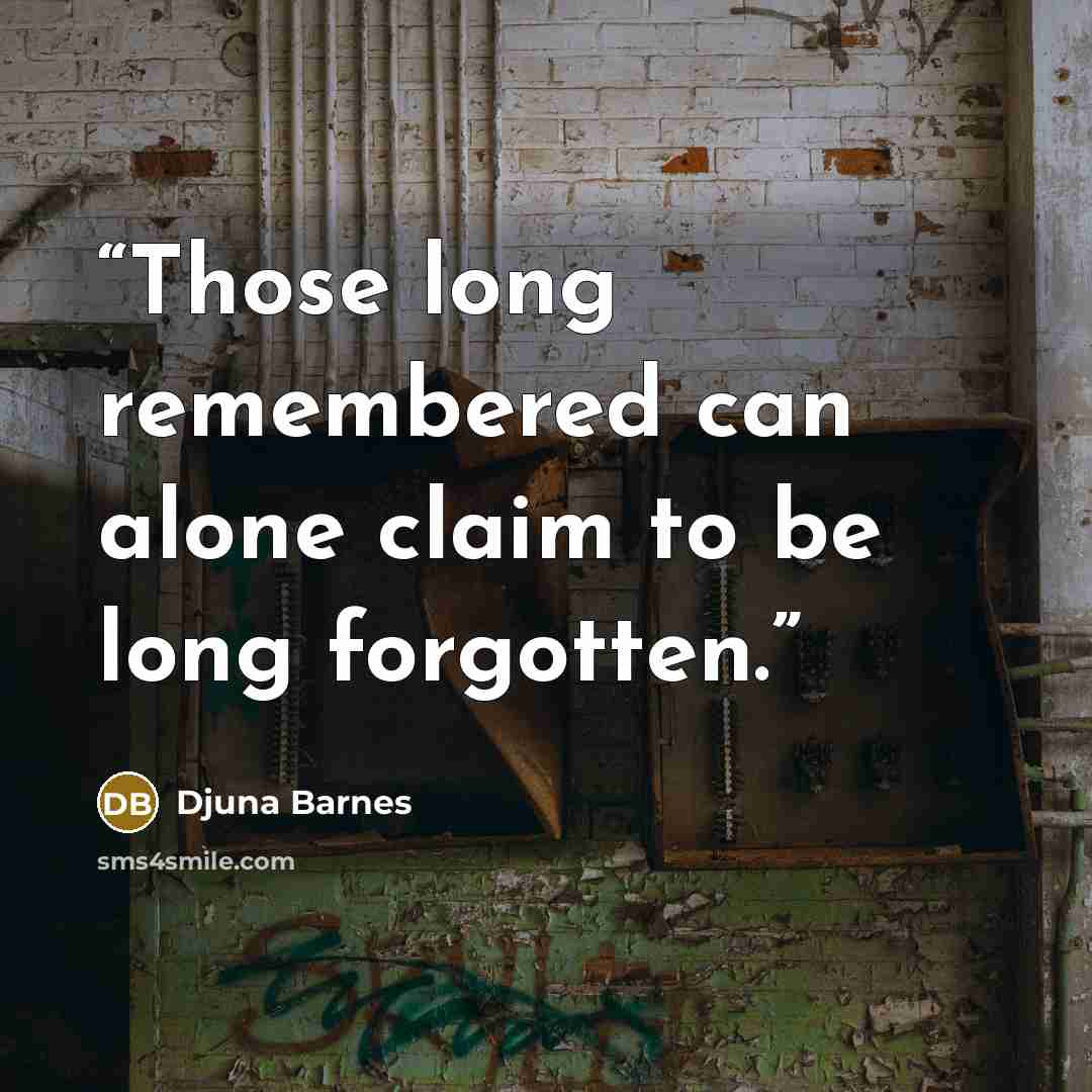 “Those long remembered can alone claim to be long forgotten.” quote by Djuna Barnes