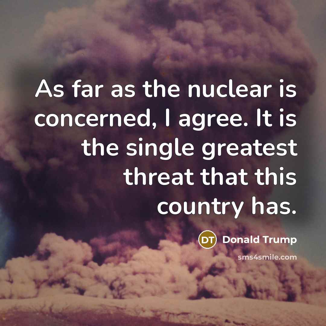 “As far as the nuclear is concerned, I agree. It…” quote by Donald Trump