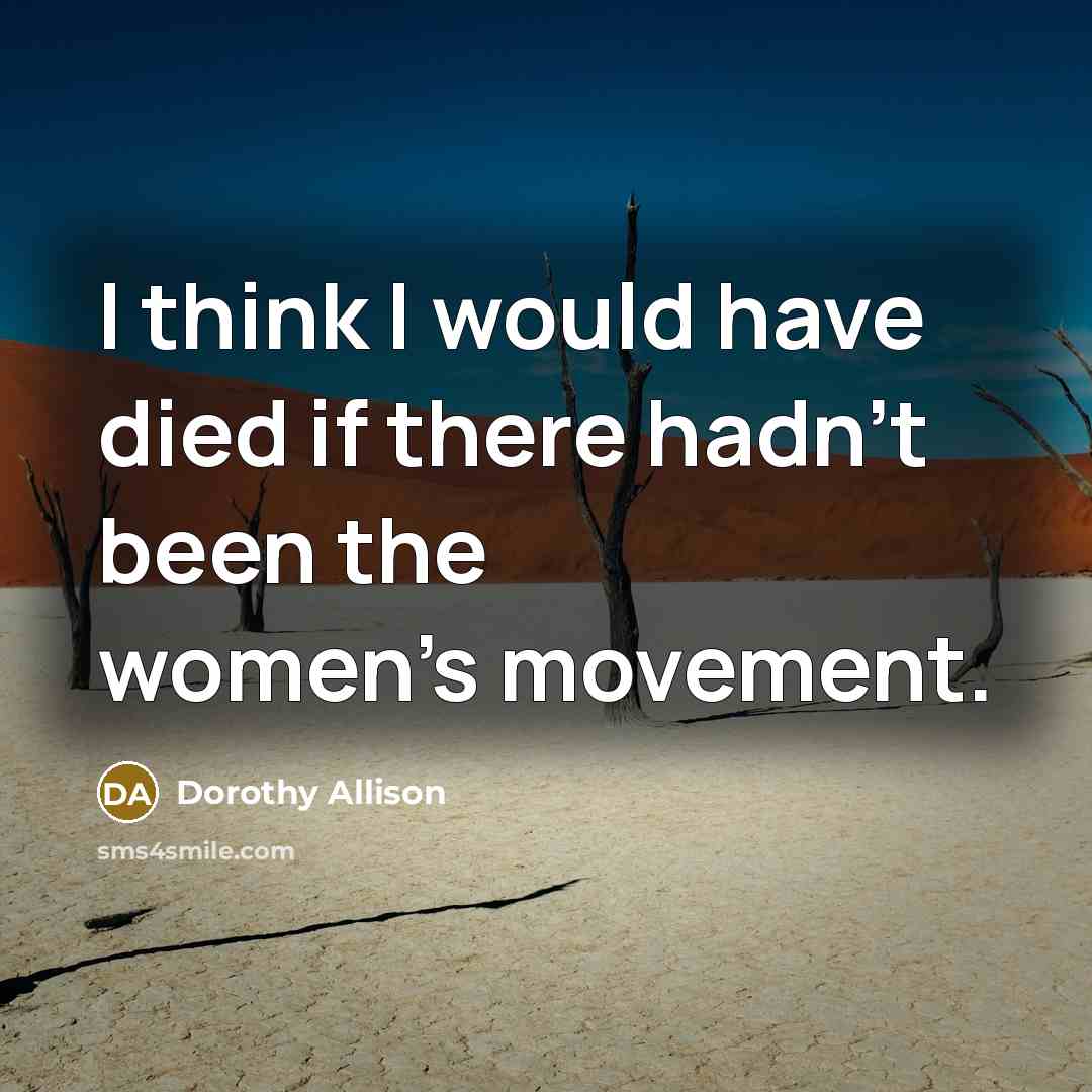 “I think I would have died if there hadn't been…” quote by Dorothy Allison