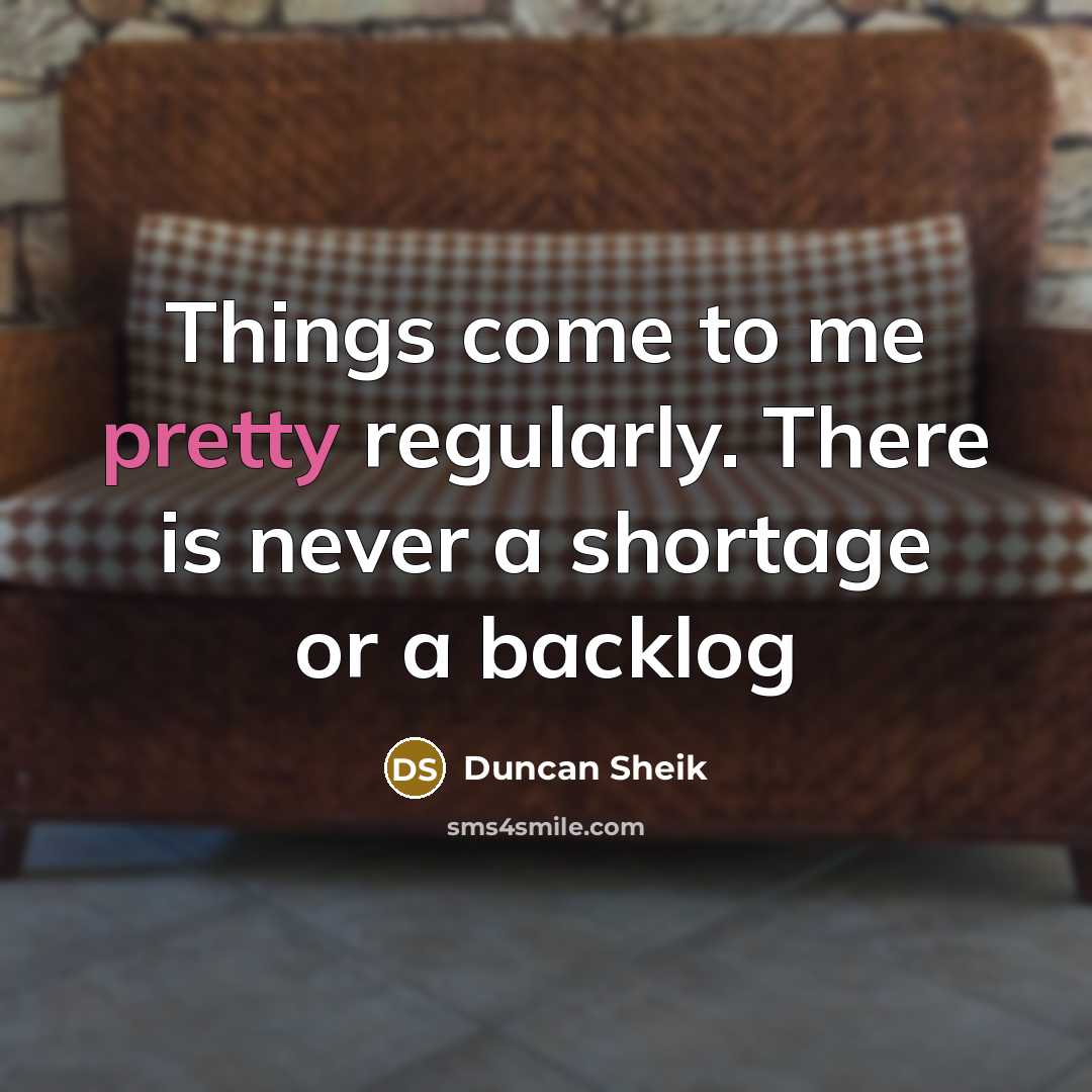 “Things come to me pretty regularly. There is never a shortage or a backlog” quote by Duncan Sheik
