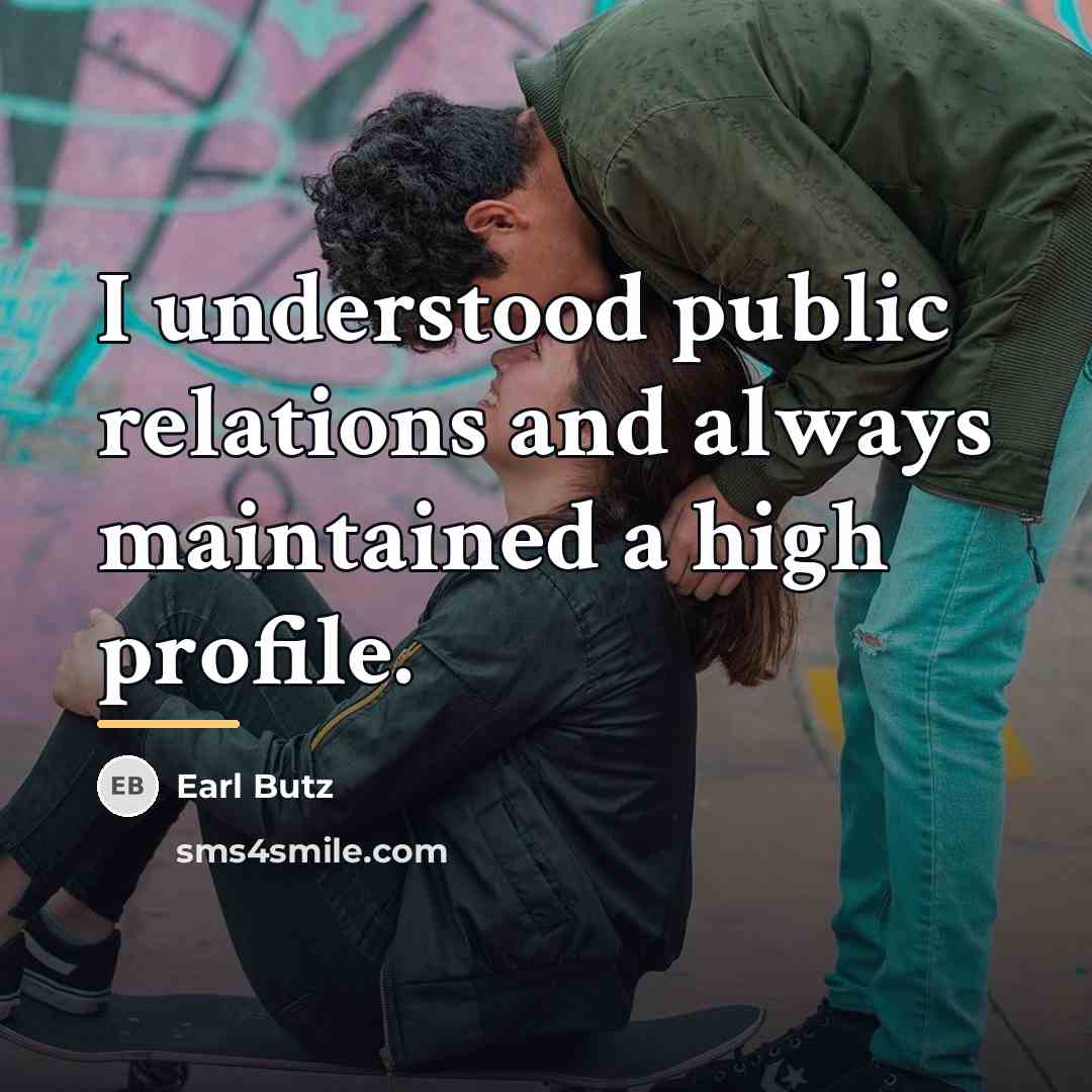 “I understood public relations and always maintained a high profile.…” quote by Earl Butz