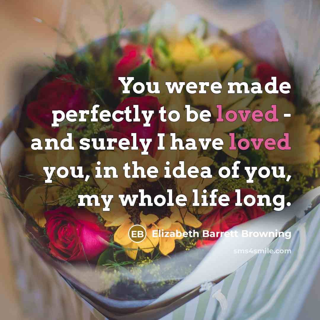 “You were made perfectly to be loved - and surely…” quote by Elizabeth Barrett Browning