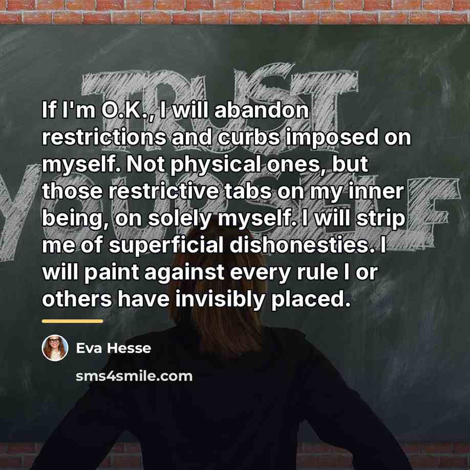 “If I'm O.K., I will abandon restrictions and curbs imposed…” quote by Eva Hesse