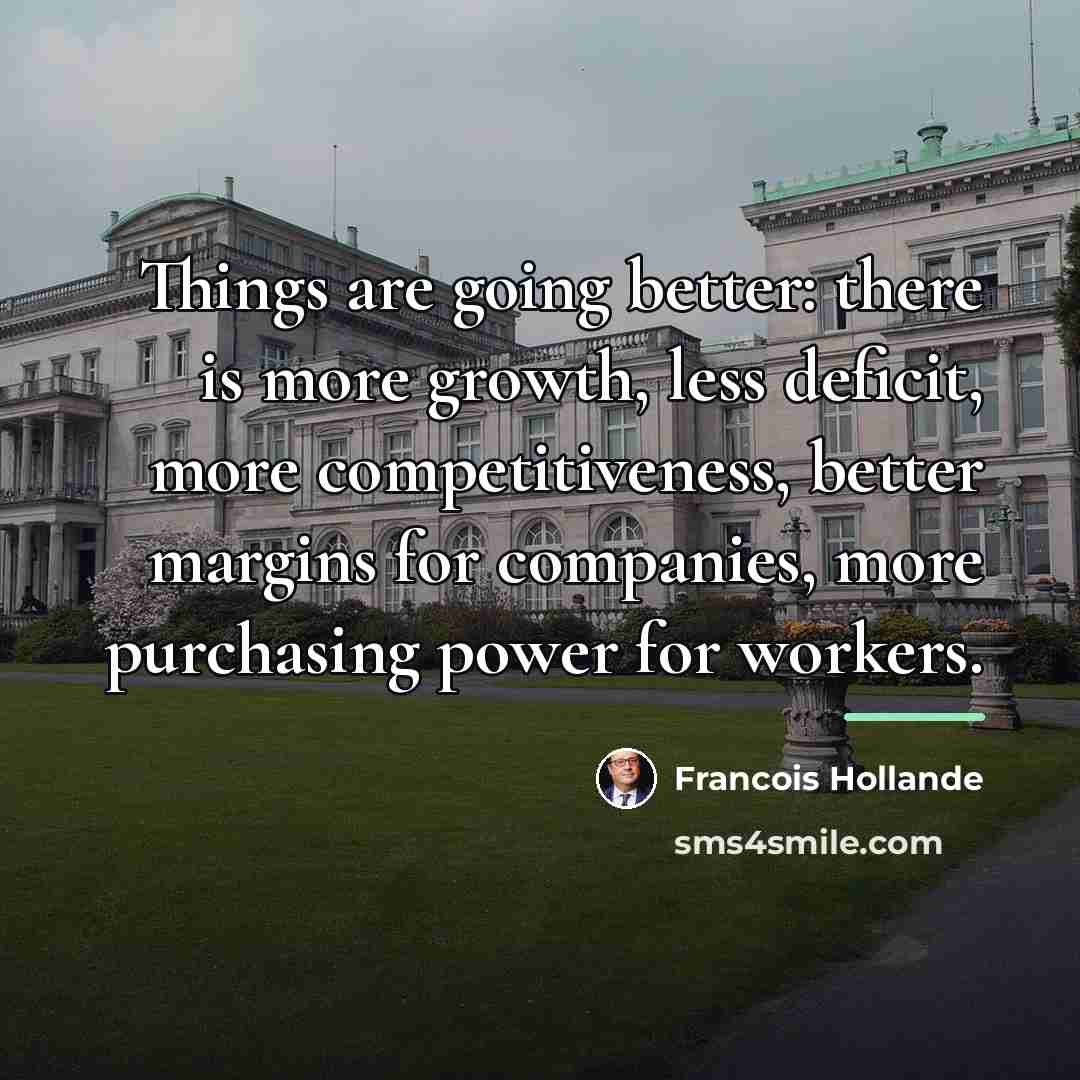 “Things are going better: there is more growth, less deficit,…” quote by Francois Hollande