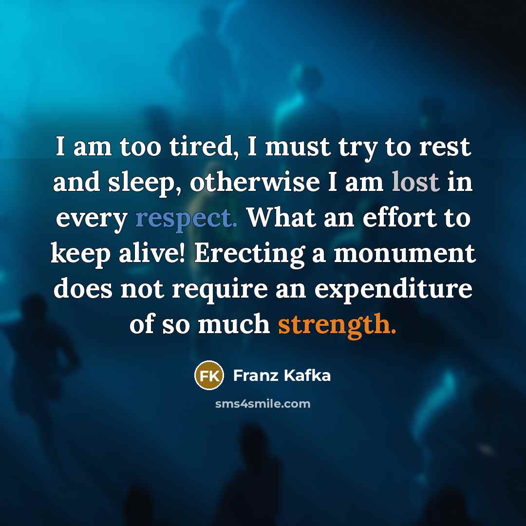 “I am too tired, I must try to rest and…” quote by Franz Kafka