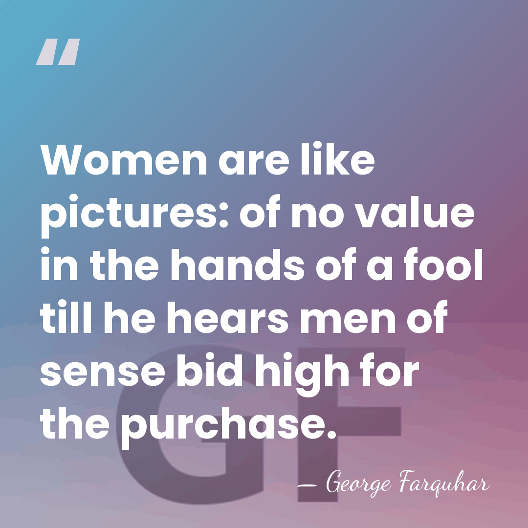 Women are like pictures: of no value in the hands of a&hellip; - George Farquhar