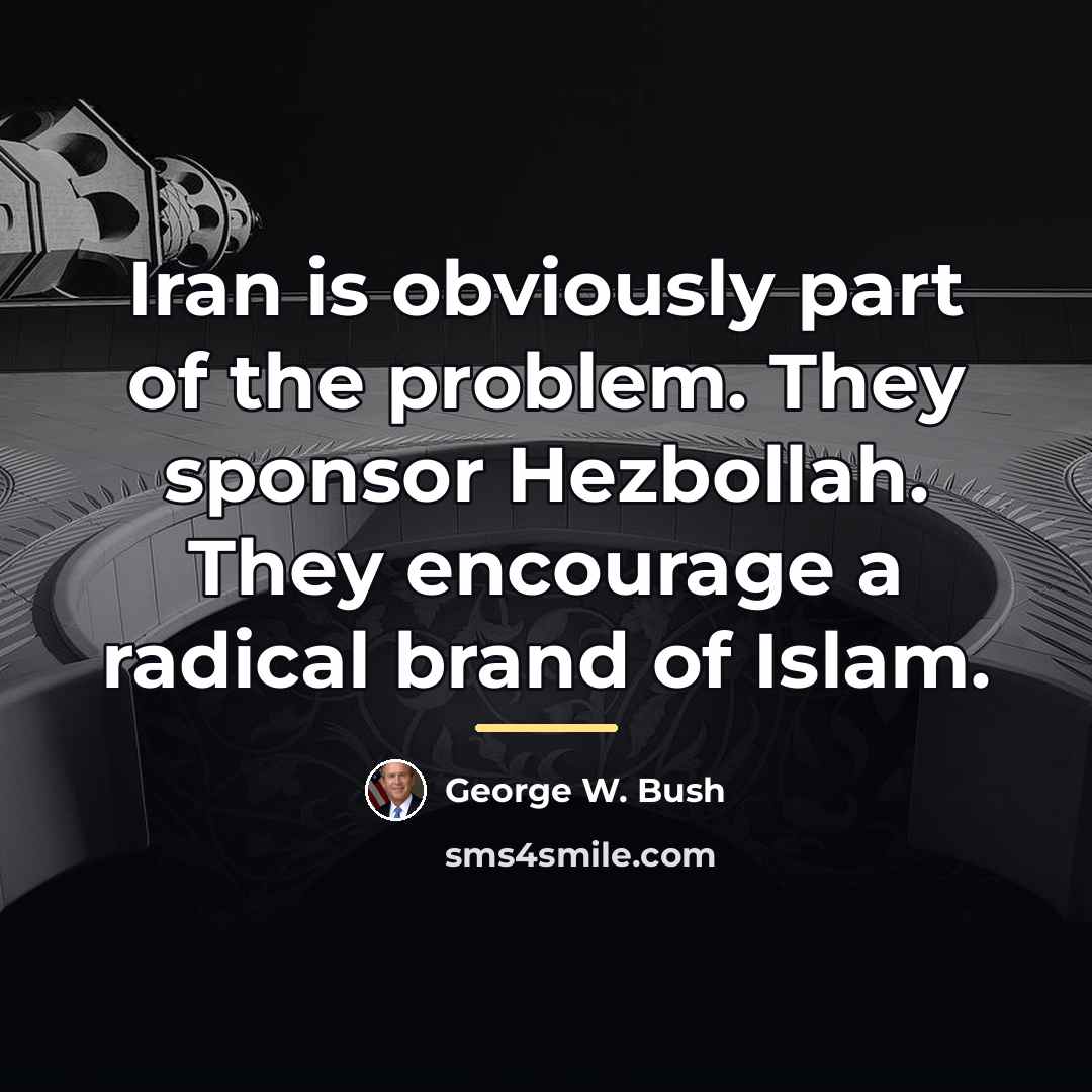 “Iran is obviously part of the problem. They sponsor Hezbollah.…” quote by George W. Bush