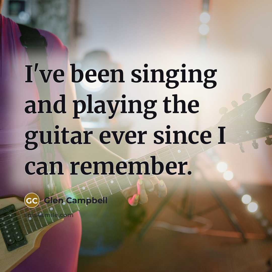“I've been singing and playing the guitar ever since I…” quote by Glen Campbell