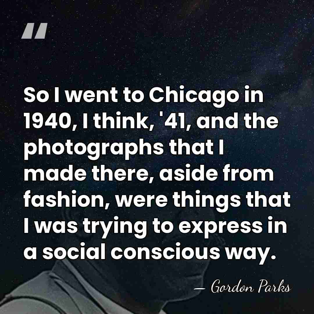 So I went to Chicago in 1940, I think, '41, and the&hellip; - Gordon Parks