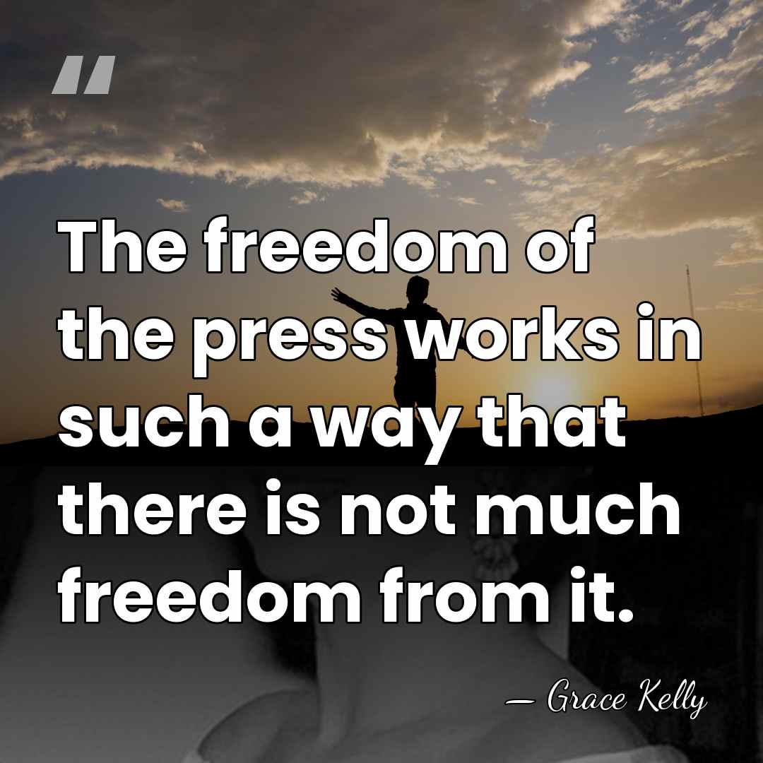 The freedom of the press works in such a way that there&hellip; - Grace Kelly