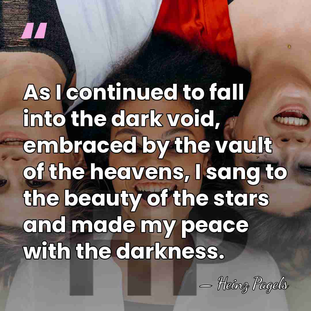 As I continued to fall into the dark void, embraced by the&hellip; - Heinz Pagels