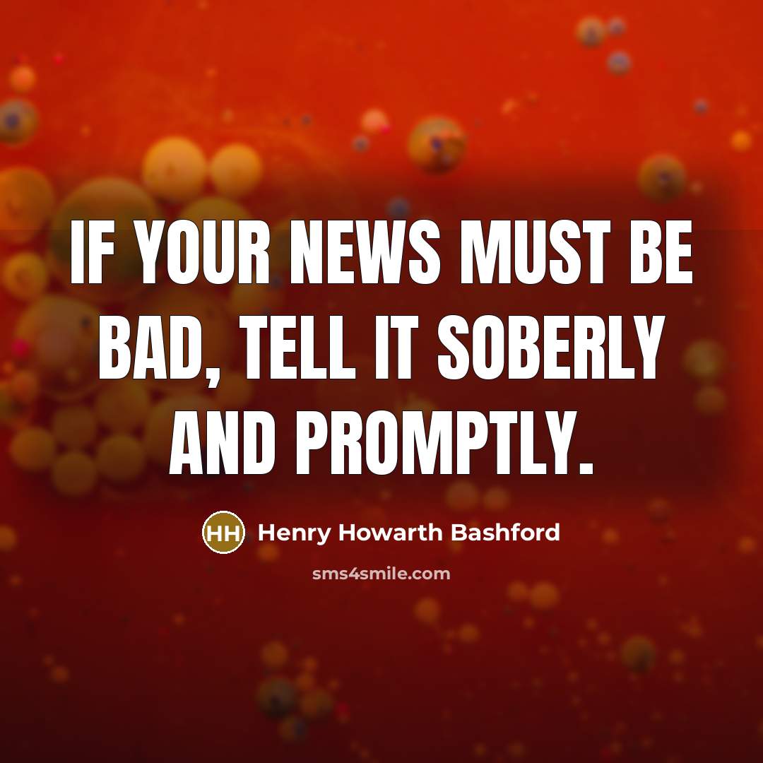 “If your news must be bad, tell it soberly and…” quote by Henry Howarth Bashford