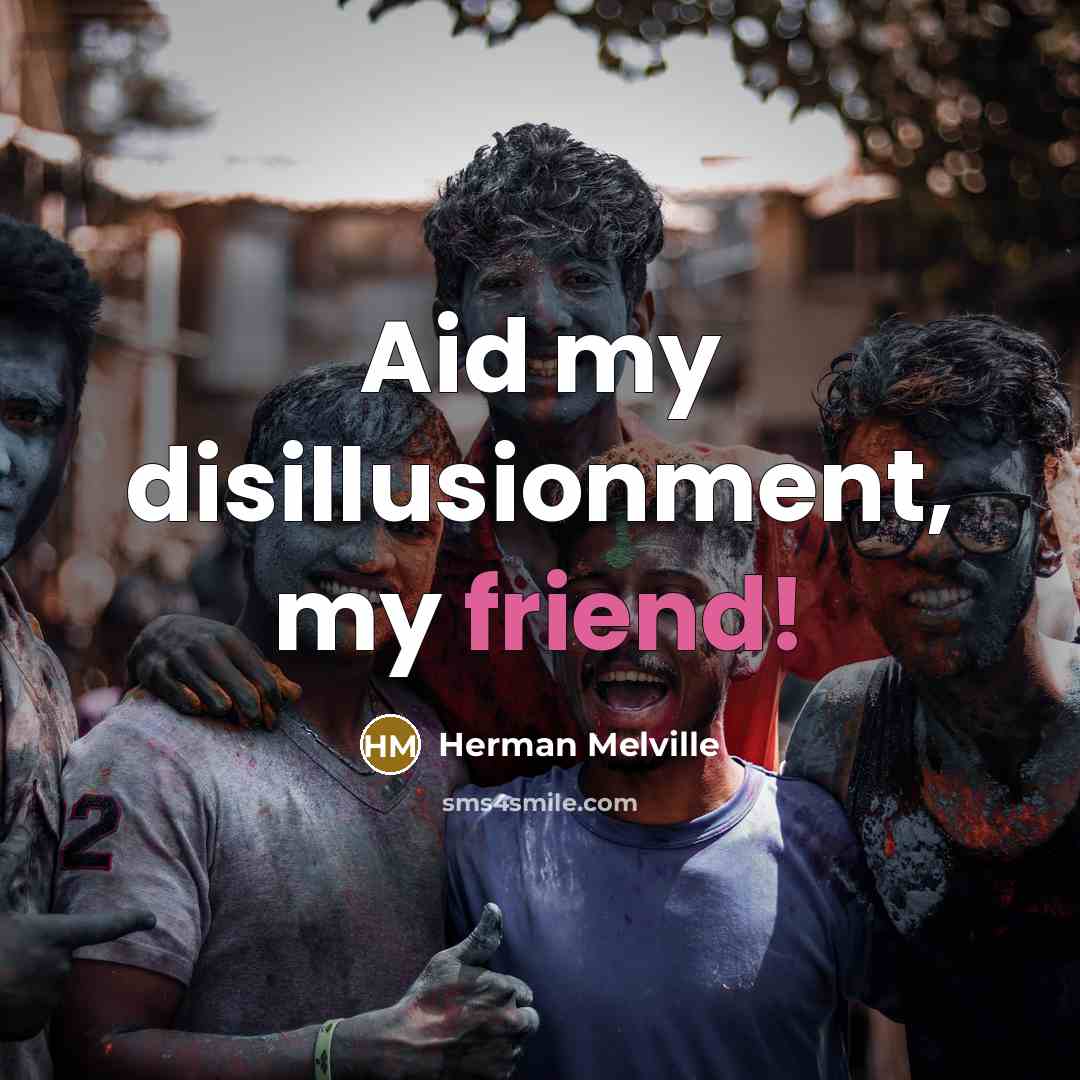 “Aid my disillusionment, my friend!…” quote by Herman Melville