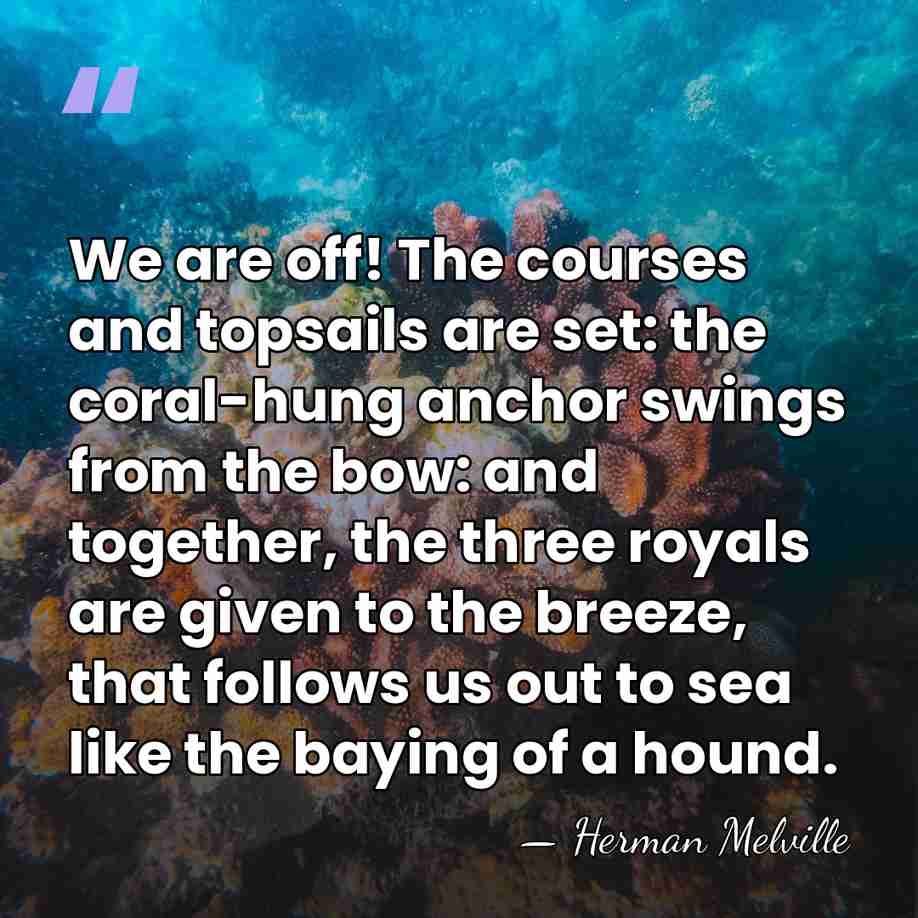 We are off! The courses and topsails are set: the coral-hung anchor&hellip; - Herman Melville