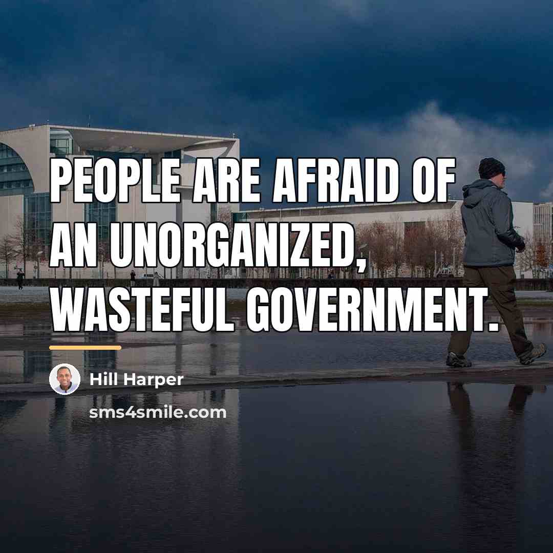 “People are afraid of an unorganized, wasteful government.…” quote by Hill Harper