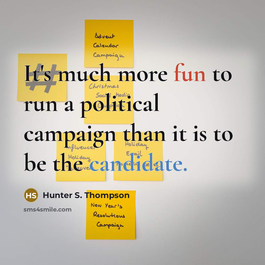 “It's much more fun to run a political campaign than it is to be the candidate.” quote by Hunter S. Thompson