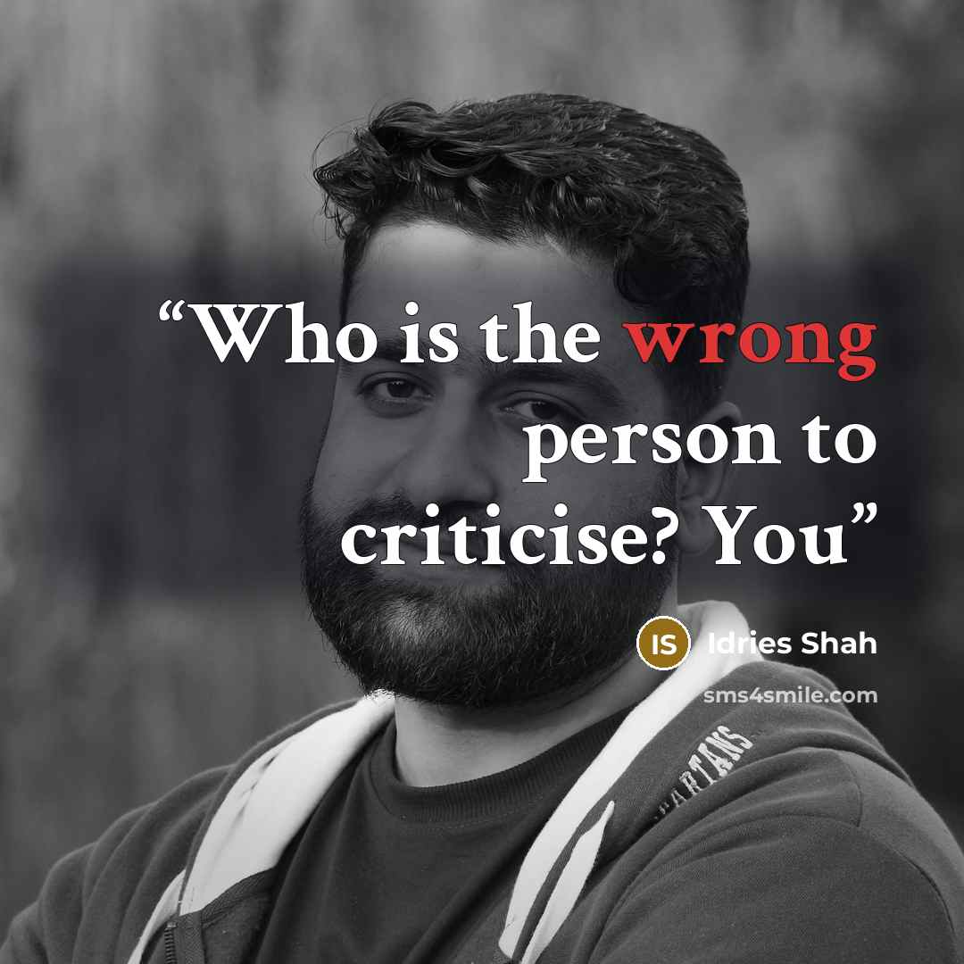 “Who is the wrong person to criticise? You” quote by Idries Shah