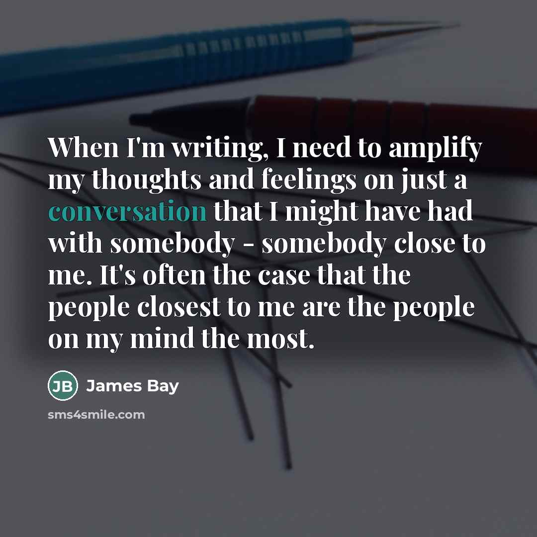 “When I'm writing, I need to amplify my thoughts and…” quote by James Bay