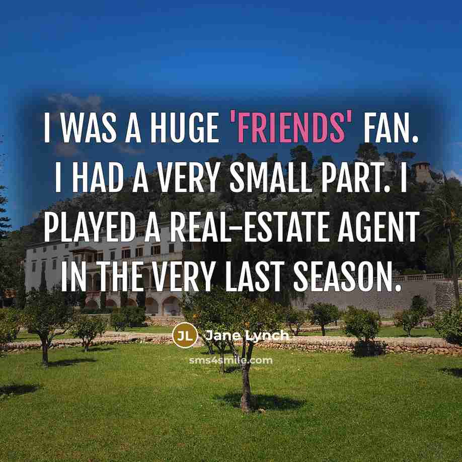 “I was a huge 'Friends' fan. I had a very…” quote by Jane Lynch