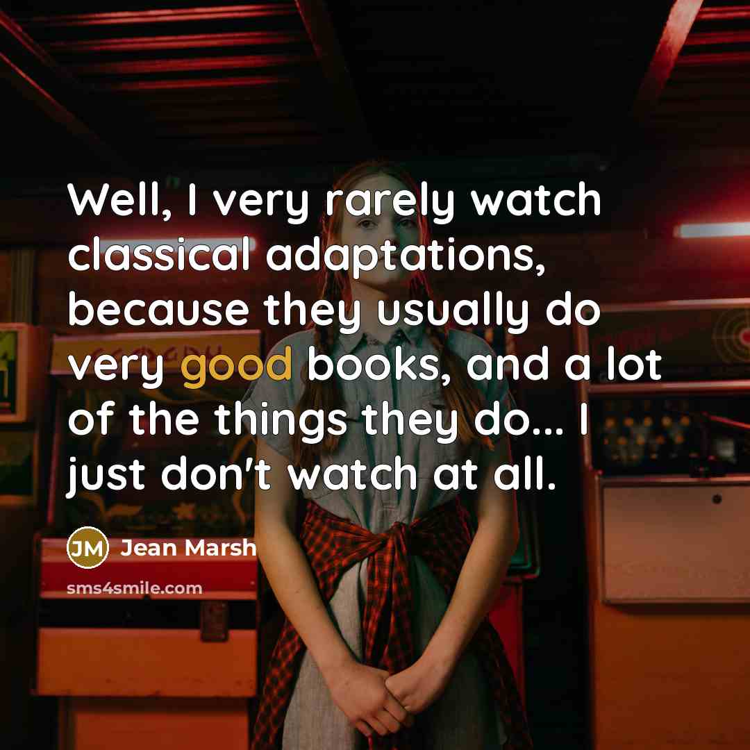 “Well, I very rarely watch classical adaptations, because they usually…” quote by Jean Marsh