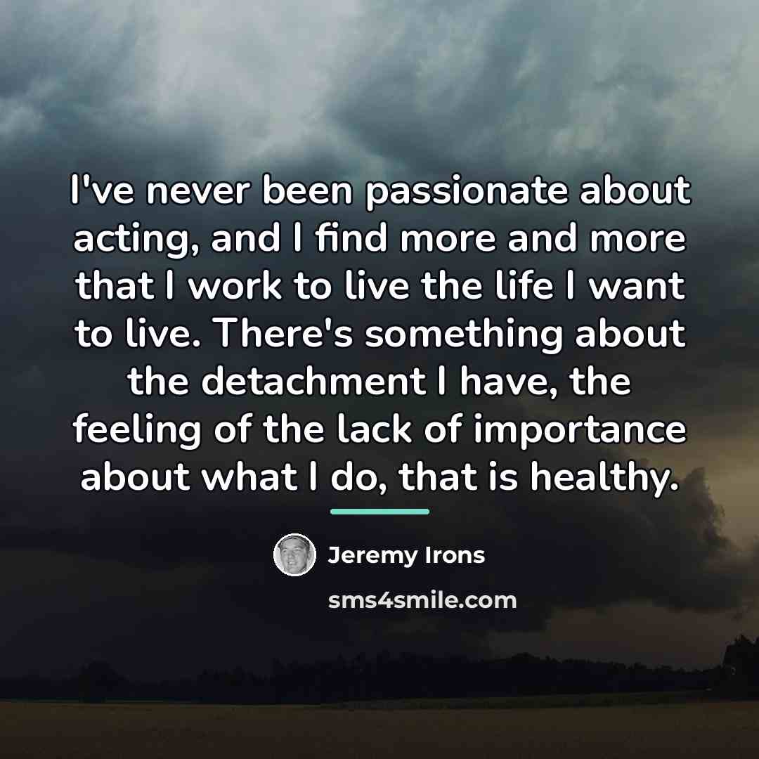 “I've never been passionate about acting, and I find more…” quote by Jeremy Irons