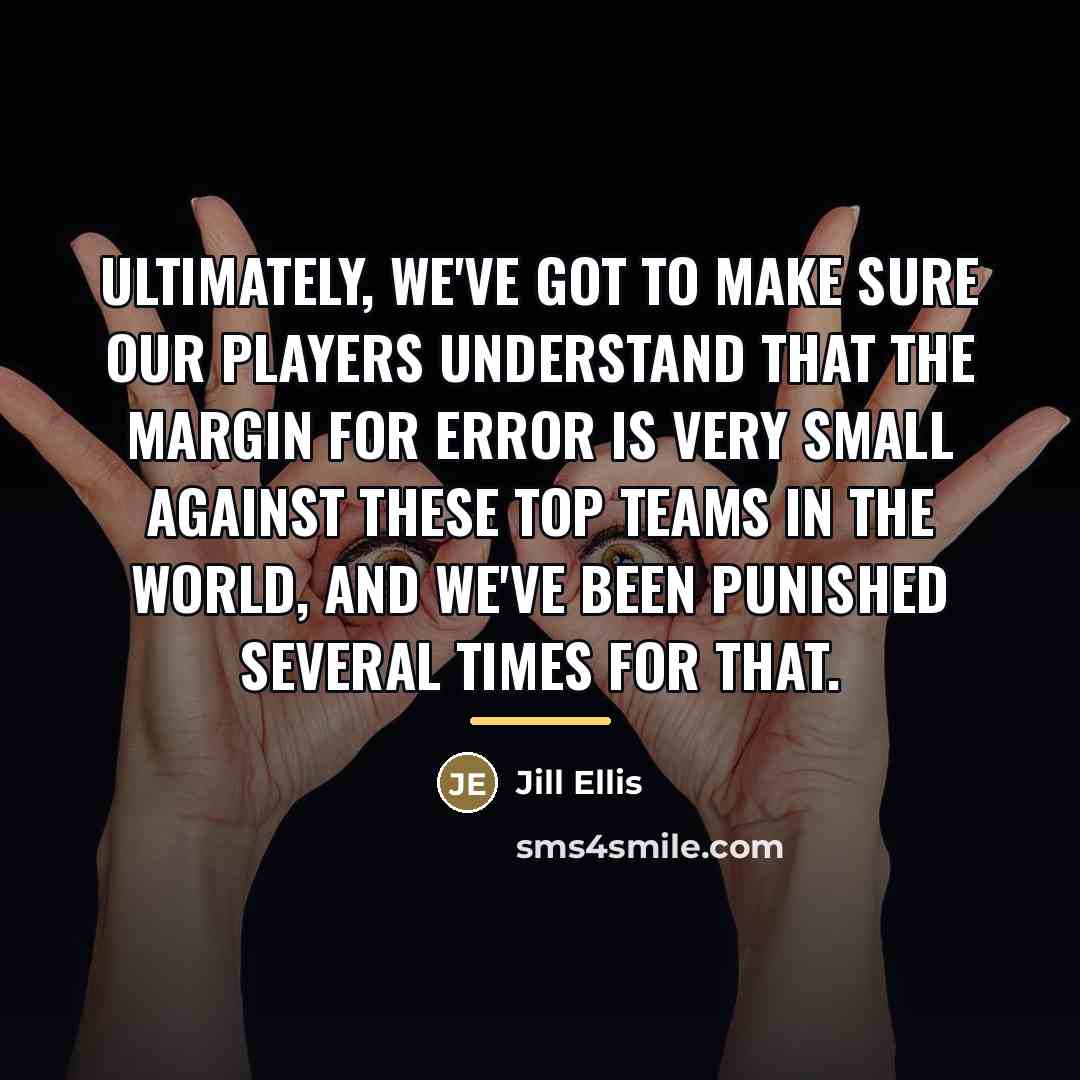 “Ultimately, we've got to make sure our players understand that…” quote by Jill Ellis